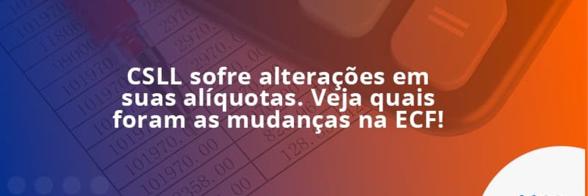CSLL sofre alterações em suas alíquotas. Veja quais foram as mudanças na ECF!