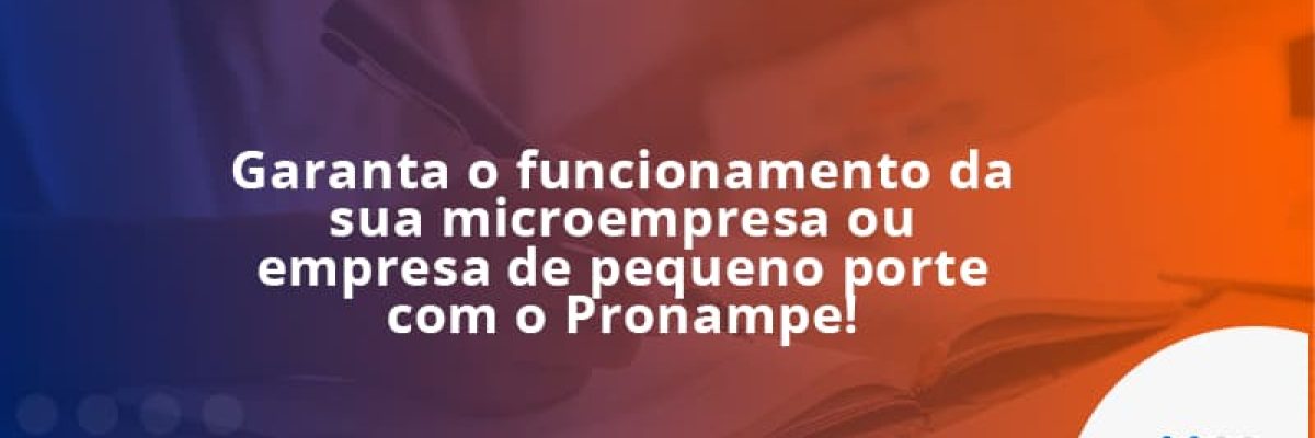 Pronampe -  essa é a chance de fortalecer a sua microempresa ou empresa de pequeno porte na pandemia!