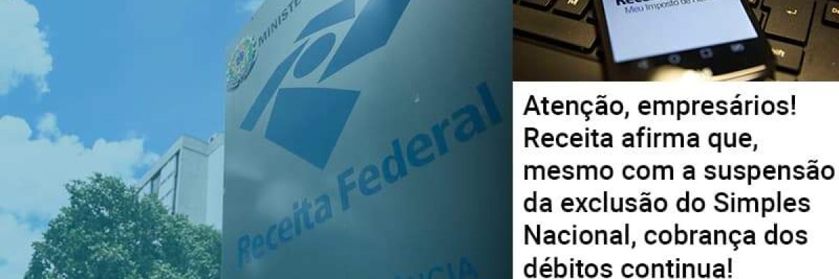 Atenção, empresários! Receita afirma que, mesmo com a suspensão da exclusão do Simples Nacional, cobrança dos débitos continua!