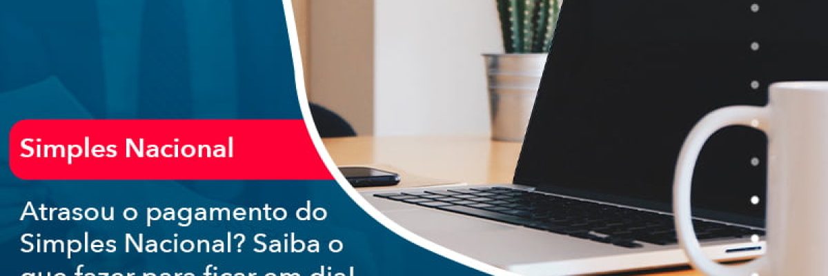 Atrasou o pagamento do Simples Nacional? Saiba o que fazer para ficar em dia!