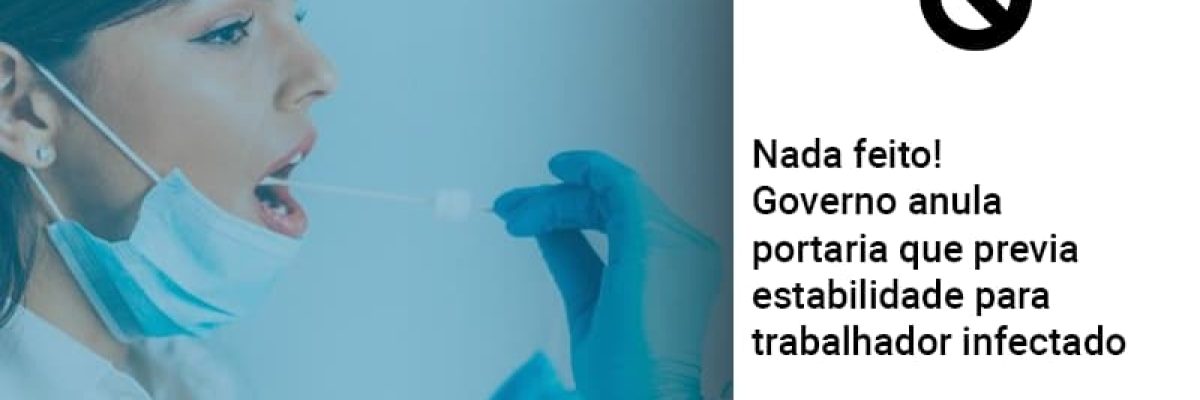 Nada feito!  Governo anula portaria que previa estabilidade para trabalhador infectado