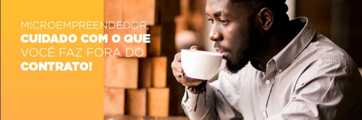 Microempreendedor, cuidado com o que faz fora do contrato!