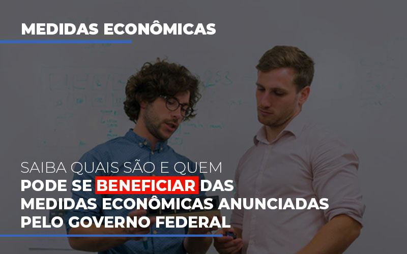 medidas-economicas-anunciadas-pelo-governo-federal - Saiba quais são e quem pode se beneficiar das medidas econômicas anunciadas pelo governo federal medidas-economicas-anunciadas-pelo-governo-federal - Saiba quais são e quem pode se beneficiar das medidas econômicas anunciadas pelo governo federal