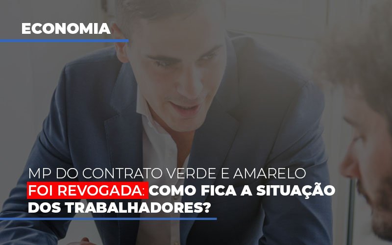 mp-do-contrato-verde-e-amarelo-foi-revogada-como-fica-a-situacao-dos-trabalhadores - MP do contrato Verde e Amarelo foi revogada: como fica a situação dos trabalhadores? mp-do-contrato-verde-e-amarelo-foi-revogada-como-fica-a-situacao-dos-trabalhadores - MP do contrato Verde e Amarelo foi revogada: como fica a situação dos trabalhadores?