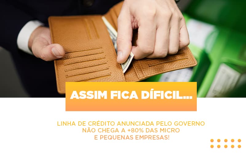 assim-fica-dificil-linha-de-credito-anunciada-pelo-governo-nao-chega-a-80-das-micro-e-pequenas-empresas - Assim fica díficil… Linha de crédito anunciada pelo Governo não chega a +80% das micro e pequenas empresas! assim-fica-dificil-linha-de-credito-anunciada-pelo-governo-nao-chega-a-80-das-micro-e-pequenas-empresas - Assim fica díficil… Linha de crédito anunciada pelo Governo não chega a +80% das micro e pequenas empresas!