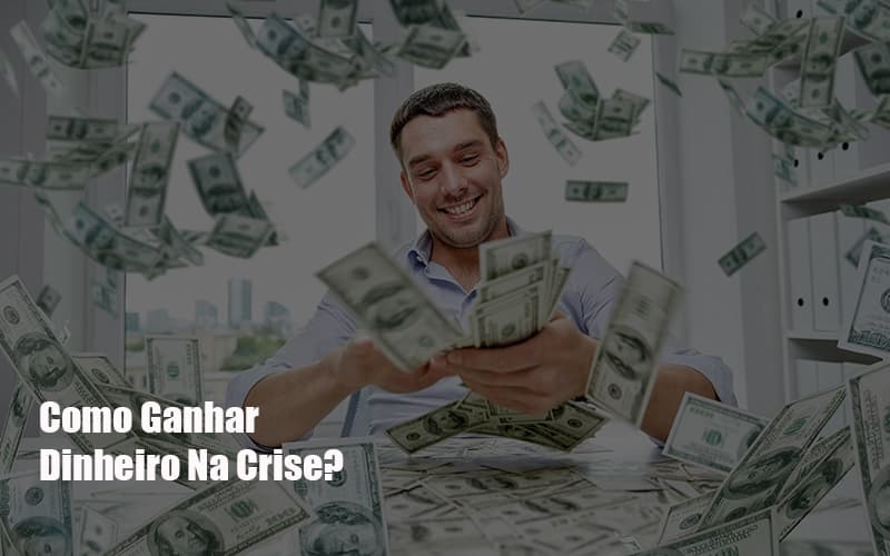 como-ganhar-dinheiro-na-crise - Como Ganhar Dinheiro Na Crise? como-ganhar-dinheiro-na-crise - Como Ganhar Dinheiro Na Crise?