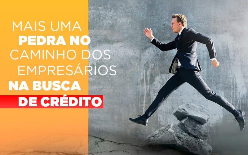 mais-uma-pedra-no-caminho-dos-empresarios-na-busca-de-credito - Mais uma pedra no caminho dos empresários na busca de crédito mais-uma-pedra-no-caminho-dos-empresarios-na-busca-de-credito - Mais uma pedra no caminho dos empresários na busca de crédito