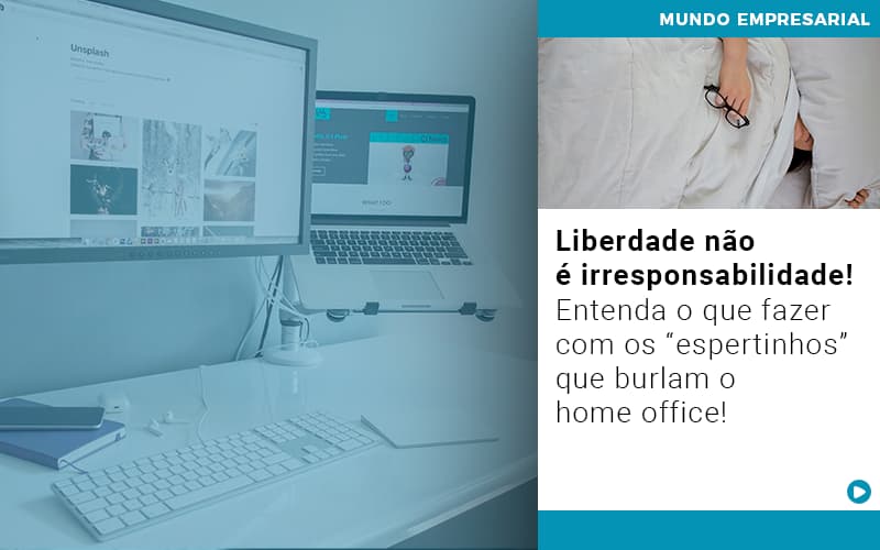 liberdade-nao-e-irresponsabilidade-entenda-o-que-fazer-com-os-espertinhos-que-burlam-o-home-office - Liberdade não é irresponsabilidade! Entenda o que fazer com os “espertinhos” que burlam o home office! liberdade-nao-e-irresponsabilidade-entenda-o-que-fazer-com-os-espertinhos-que-burlam-o-home-office - Liberdade não é irresponsabilidade! Entenda o que fazer com os “espertinhos” que burlam o home office!