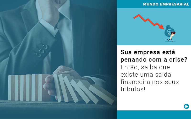 Sua Empresa Esta Penando Com A Crise Entao Saiba Que Existe Uma Saida Financeira Nos Seus Tributos - Quero montar uma empresa - Sua empresa está penando com a crise? Então, saiba que existe uma saída financeira nos seus tributos! Sua Empresa Esta Penando Com A Crise Entao Saiba Que Existe Uma Saida Financeira Nos Seus Tributos - Quero montar uma empresa - Sua empresa está penando com a crise? Então, saiba que existe uma saída financeira nos seus tributos!