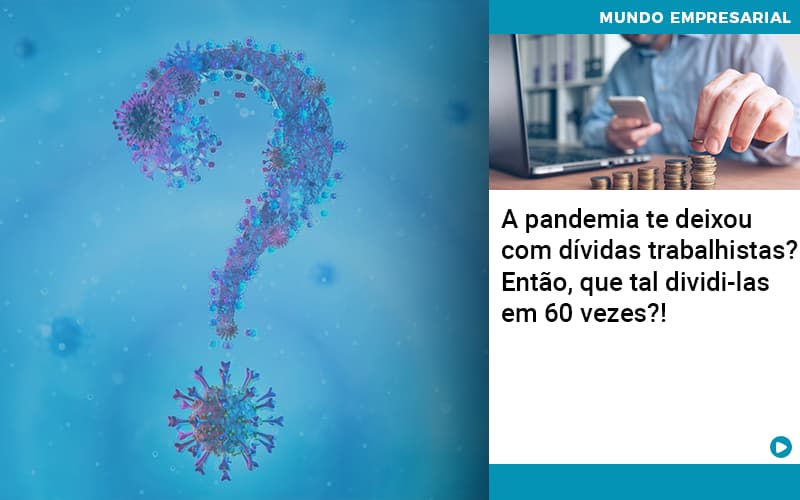 a-pandemia-te-deixou-com-dividas-trabalhistas-entao-que-tal-dividi-las-em-60-vezes - A pandemia te deixou com dívidas trabalhistas? Então, que tal dividi-las em 60 vezes?! a-pandemia-te-deixou-com-dividas-trabalhistas-entao-que-tal-dividi-las-em-60-vezes - A pandemia te deixou com dívidas trabalhistas? Então, que tal dividi-las em 60 vezes?!