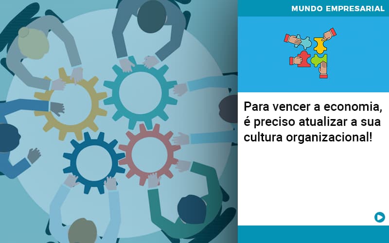 para-vencer-a-economia-e-preciso-atualizar-a-sua-cultura-organizacional - Para vencer a economia, é preciso atualizar a sua cultura organizacional! para-vencer-a-economia-e-preciso-atualizar-a-sua-cultura-organizacional - Para vencer a economia, é preciso atualizar a sua cultura organizacional!