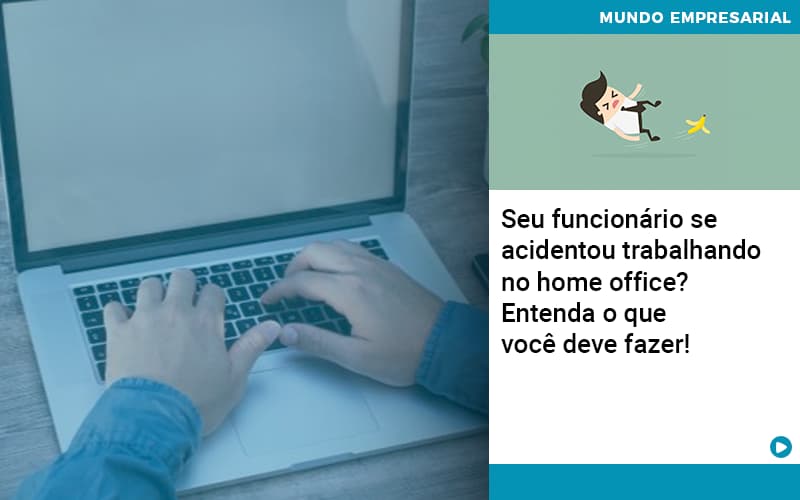 seu-funcionario-se-acidentou-trabalhando-no-home-office-entenda-o-que-voce-pode-fazer - Seu funcionário se acidentou trabalhando no home office? Entenda o que você deve fazer! seu-funcionario-se-acidentou-trabalhando-no-home-office-entenda-o-que-voce-pode-fazer - Seu funcionário se acidentou trabalhando no home office? Entenda o que você deve fazer!