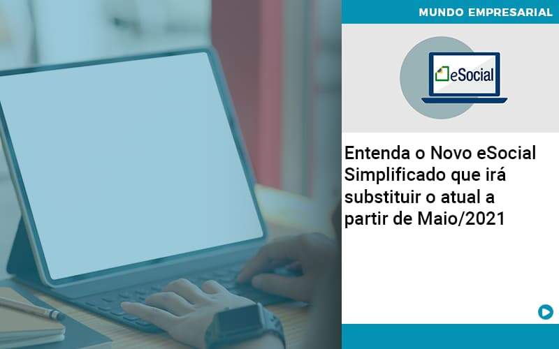 Contabilidade Blog (1) - Quero montar uma empresa - Entenda o Novo eSocial Simplificado que irá substituir o atual a partir de Maio/2021 Contabilidade Blog (1) - Quero montar uma empresa - Entenda o Novo eSocial Simplificado que irá substituir o atual a partir de Maio/2021