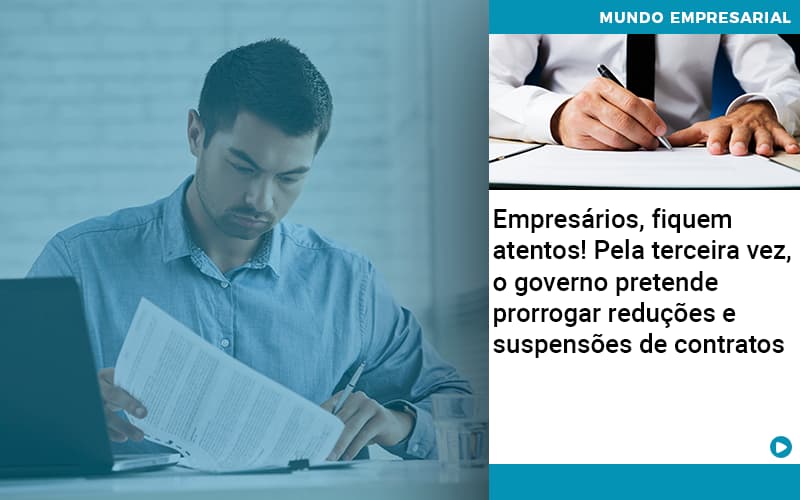 empresarios-fiquem-atentos-pela-terceira-vez-o-governo-pretende-prorrogar-reducoes-e-suspensoes-de-contratos - Empresários, fiquem atentos! Pela terceira vez, o governo pretende prorrogar reduções e suspensões de contratos empresarios-fiquem-atentos-pela-terceira-vez-o-governo-pretende-prorrogar-reducoes-e-suspensoes-de-contratos - Empresários, fiquem atentos! Pela terceira vez, o governo pretende prorrogar reduções e suspensões de contratos