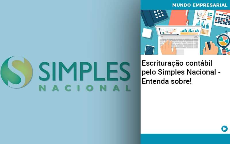 Escrituracao Contabil Pelo Simples Nacional Entenda Sobre - Quero montar uma empresa - Escrituração contábil pelo Simples Nacional – Entenda sobre! Escrituracao Contabil Pelo Simples Nacional Entenda Sobre - Quero montar uma empresa - Escrituração contábil pelo Simples Nacional – Entenda sobre!