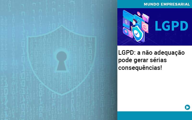 Lgpd A Nao Adequacao Pode Gerar Serias Consequencias - Quero montar uma empresa - LGPD: a não adequação pode gerar sérias consequências! Lgpd A Nao Adequacao Pode Gerar Serias Consequencias - Quero montar uma empresa - LGPD: a não adequação pode gerar sérias consequências!