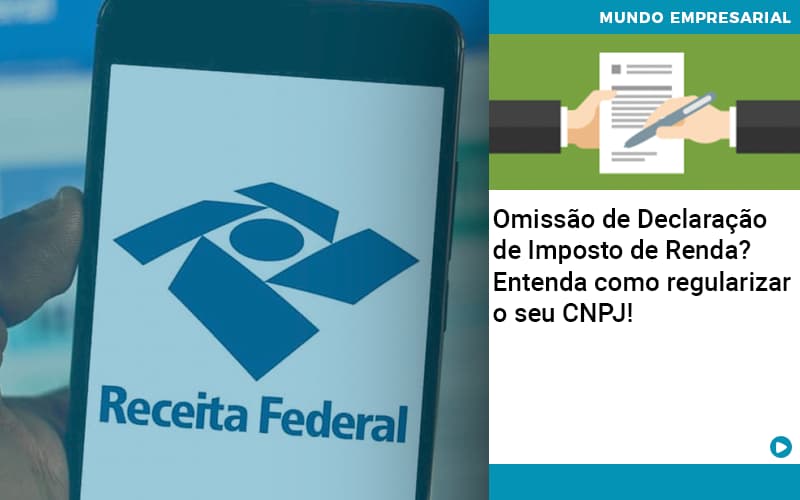 omissao-de-declaracao-de-imposto-de-renda-entenda-como-regularizar-o-seu-cnpj - Omissão de Declaração de Imposto de Renda? Entenda como regularizar o seu CNPJ! omissao-de-declaracao-de-imposto-de-renda-entenda-como-regularizar-o-seu-cnpj - Omissão de Declaração de Imposto de Renda? Entenda como regularizar o seu CNPJ!