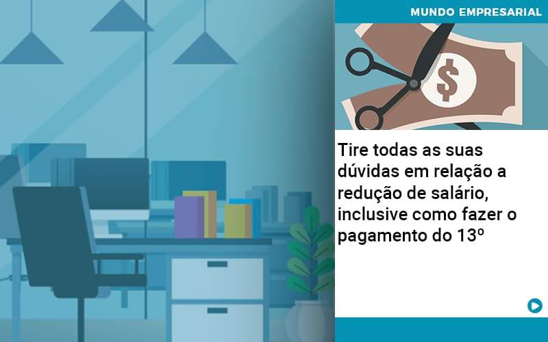 Tire Todas As Suas Duvidas Em Relacao A Reducao De Salario Inclusive Como Fazer O Pagamento Do 13 - Quero montar uma empresa - Tire todas as suas dúvidas em relação a redução de salário, inclusive como fazer o pagamento do 13º Tire Todas As Suas Duvidas Em Relacao A Reducao De Salario Inclusive Como Fazer O Pagamento Do 13 - Quero montar uma empresa - Tire todas as suas dúvidas em relação a redução de salário, inclusive como fazer o pagamento do 13º