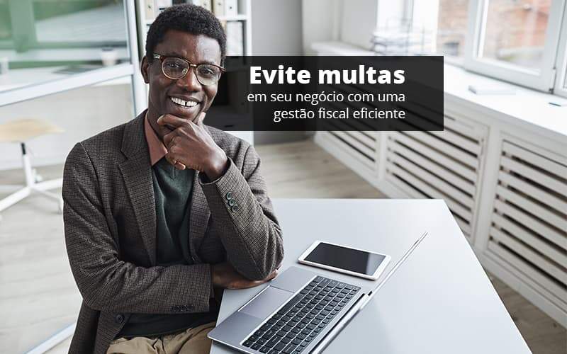 Evite Multas Em Seu Negocio Com Uma Gestao Fiscal Eficiente Post (1) - Quero montar uma empresa - Como realizar uma gestão fiscal eficiente? Evite Multas Em Seu Negocio Com Uma Gestao Fiscal Eficiente Post (1) - Quero montar uma empresa - Como realizar uma gestão fiscal eficiente?