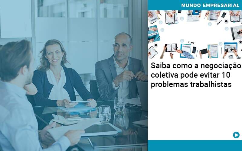 Saiba Como A Negociacao Coletiva Pode Evitar 10 Problemas Trabalhista - Quero montar uma empresa - Saiba como a negociação coletiva pode evitar 10 problemas trabalhistas Saiba Como A Negociacao Coletiva Pode Evitar 10 Problemas Trabalhista - Quero montar uma empresa - Saiba como a negociação coletiva pode evitar 10 problemas trabalhistas