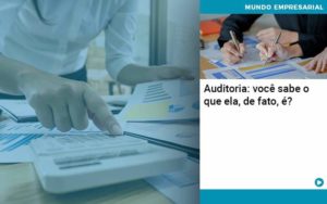 Auditoria Você Sabe O Que Ela De Fato é - Contabilidade em São Paulo - SP | Contabilidade Real