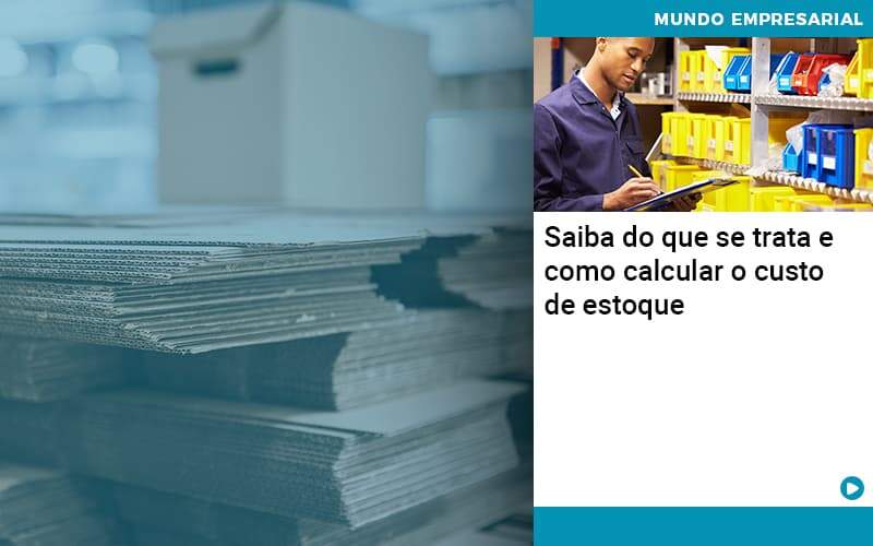 Saiba Do Que Se Trata E Como Calcular O Custo De Estoque - Contabilidade em São Paulo - SP | Contabilidade Real - Saiba do que se trata e como calcular o custo de estoque Saiba Do Que Se Trata E Como Calcular O Custo De Estoque - Contabilidade em São Paulo - SP | Contabilidade Real - Saiba do que se trata e como calcular o custo de estoque