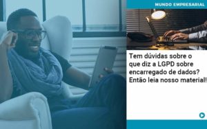 Tem Duvidas Sobre O Que Diz A Lgpd Sobre Encarregado De Dados Entao Leia Nosso Material - Contabilidade em São Paulo - SP | Contabilidade Real
