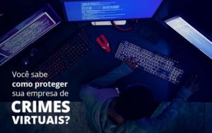 Como Proteger Sua Empresa De Crimes Virtuais - Contabilidade em São Paulo - SP | Contabilidade Real