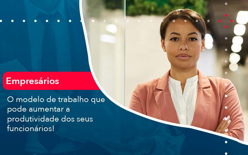 O Modelo De Trabalho Que Pode Aumentar A Produtividade Dos Seus Funcionarios - Contabilidade em São Paulo - SP | Contabilidade Real - O modelo de trabalho que pode aumentar a produtividade dos seus funcionários! O Modelo De Trabalho Que Pode Aumentar A Produtividade Dos Seus Funcionarios - Contabilidade em São Paulo - SP | Contabilidade Real - O modelo de trabalho que pode aumentar a produtividade dos seus funcionários!