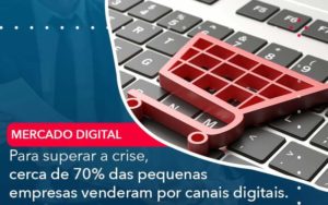 Para Superar A Crise Cerca De 70 Das Pequenas Empresas Venderam Por Canais Digitais - Contabilidade em São Paulo - SP | Contabilidade Real