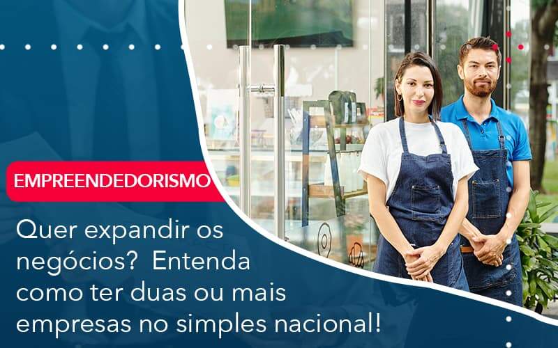 Quer Expandir Os Negocios Entenda Como Ter Duas Ou Mais Empresas No Simples Nacional - Contabilidade em São Paulo - SP | Contabilidade Real - Quer expandir os negócios? Entenda como ter duas ou mais empresas no simples nacional! Quer Expandir Os Negocios Entenda Como Ter Duas Ou Mais Empresas No Simples Nacional - Contabilidade em São Paulo - SP | Contabilidade Real - Quer expandir os negócios? Entenda como ter duas ou mais empresas no simples nacional!