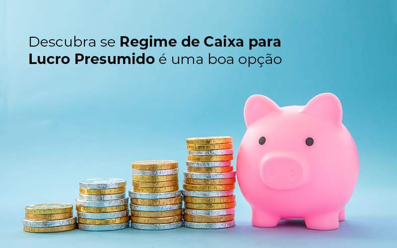 Descubra Se Regime De Caixa Para Lucro Presumido E Uma Boa Opcao Post 1 - Contabilidade em São Paulo - SP | Contabilidade Real - O regime de caixa de Lucro Presumido é para você? Entenda! Descubra Se Regime De Caixa Para Lucro Presumido E Uma Boa Opcao Post 1 - Contabilidade em São Paulo - SP | Contabilidade Real - O regime de caixa de Lucro Presumido é para você? Entenda!