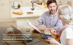 Saiba Como Classificar As Suas Mercadorias E Se Mantenha Distande De Problemas Fiscais Saiba Mais Na Descricao Post 1 - Contabilidade em São Paulo - SP | Contabilidade Real