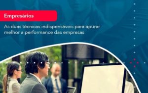 As Duas Tecnicas Indispensaveis Para Apurar Melhor A Performance Das Empresa 1 - Contabilidade em São Paulo - SP | Contabilidade Real