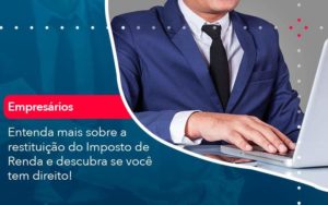 Entenda Mais Sobre A Restituicao Do Imposto De Renda E Descubra Se Voce Tem Direito 1 - Contabilidade em São Paulo - SP | Contabilidade Real