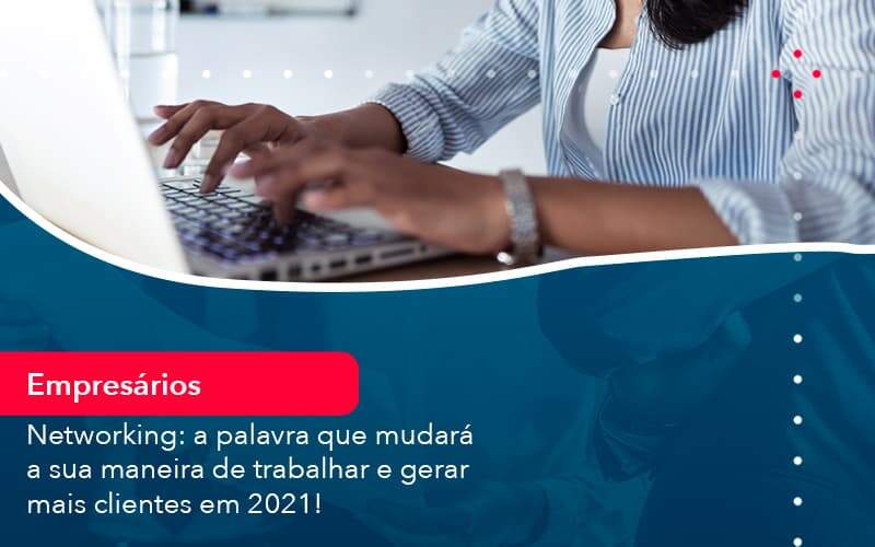 Networking A Palavra Que Mudara A Sua Maneira De Trabalhar E Gerar Mais Clientes Em 202 1 - Contabilidade em São Paulo - SP | Contabilidade Real - Networking: a palavra que mudará a sua maneira de trabalhar e gerar mais clientes em 2021! Networking A Palavra Que Mudara A Sua Maneira De Trabalhar E Gerar Mais Clientes Em 202 1 - Contabilidade em São Paulo - SP | Contabilidade Real - Networking: a palavra que mudará a sua maneira de trabalhar e gerar mais clientes em 2021!