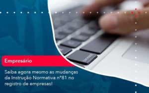 Saiba Agora Mesmo As Mudancas Da Instrucao Normativa N 81 No Registro De Empresas 1 - Contabilidade em São Paulo - SP | Contabilidade Real