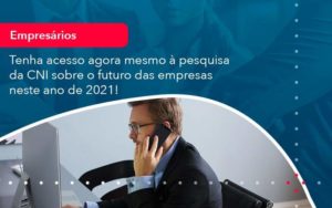 Tenha Acesso Agora Mesmo A Pesquisa Da Cni Sobre O Futuro Das Empresas Neste Ano De 2021 1 - Contabilidade em São Paulo - SP | Contabilidade Real