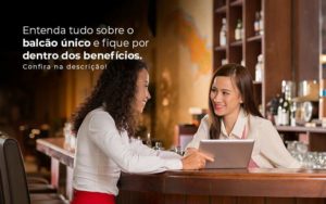 Entenda Tudo Sobre O Balcao Unico E Fique Por Dentro Dos Beneficios Confira Na Descricao Post 1 - Contabilidade em São Paulo - SP | Contabilidade Real