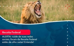 Alerta Cuide De Suas Redes Sociais Fiscais Da Receita Federal Estao De Olho Nela Entenda 1 - Contabilidade em São Paulo - SP | Contabilidade Real