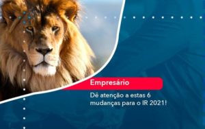 De Atencao A Estas 6 Mudancas Para O Ir 2021 1 - Contabilidade em São Paulo - SP | Contabilidade Real