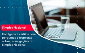 Divulgada A Cartilha Com Perguntas E Respostas Sobre Prorrogacoes Do Simples Nacional - Contabilidade na Zona Sul
