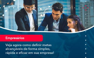 Veja Agora Como Definir Metas Alcancaveis De Forma Simples Rapida E Eficaz Em Sua Empresa - Contabilidade na Zona Sul