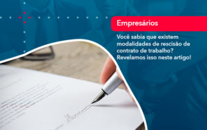 Voce Sabia Que Existem Modalidades De Rescisao De Contrato De Trabalho - Contabilidade na Zona Sul