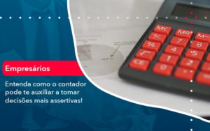 Como O Contador Pode Ajudar O Cliente Na Tomada De Decisoes 1 - Contabilidade na Zona Sul