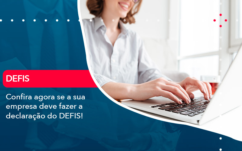 Confira Agora Se A Sua Empresa Deve Fazer A Declaracao Do Defis 1 - Contabilidade na Zona Sul