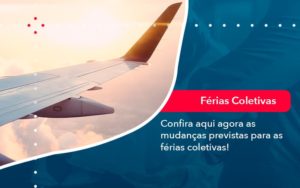 Confira Aqui Agora As Mudancas Previstas Para As Ferias Coletivas 1 - Contabilidade na Zona Sul