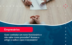 Quer Contratar Um Novo Funcionario E Nao Sabe Como Proceder Acesse O Artigo E Saiba O Que E Necessario 1 1 - Contabilidade na Zona Sul