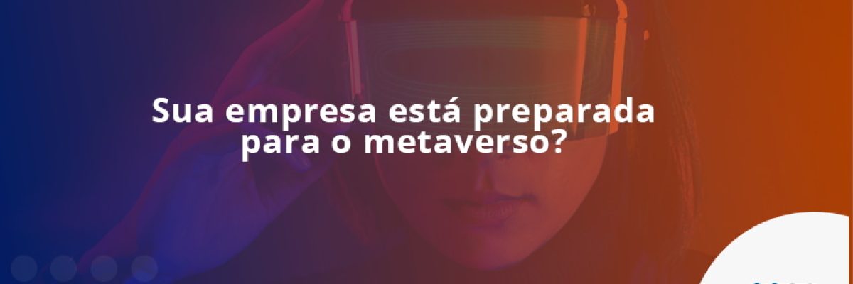 Sua empresa está preparada para o metaverso?