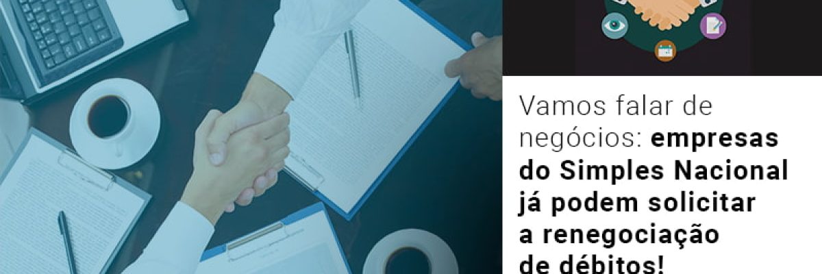 Vamos falar de negócios: empresas do Simples Nacional já podem solicitar a renegociação de débitos!
